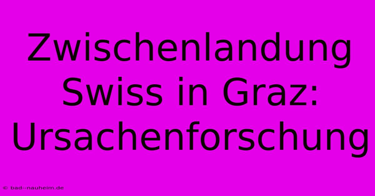 Zwischenlandung Swiss In Graz: Ursachenforschung