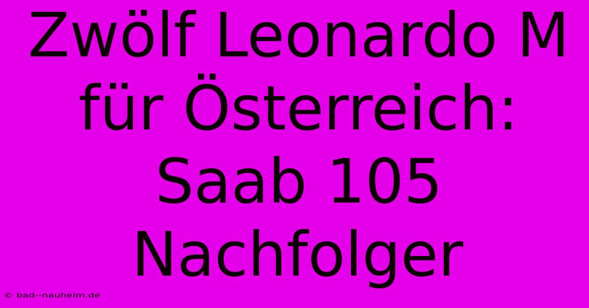 Zwölf Leonardo M Für Österreich:  Saab 105 Nachfolger