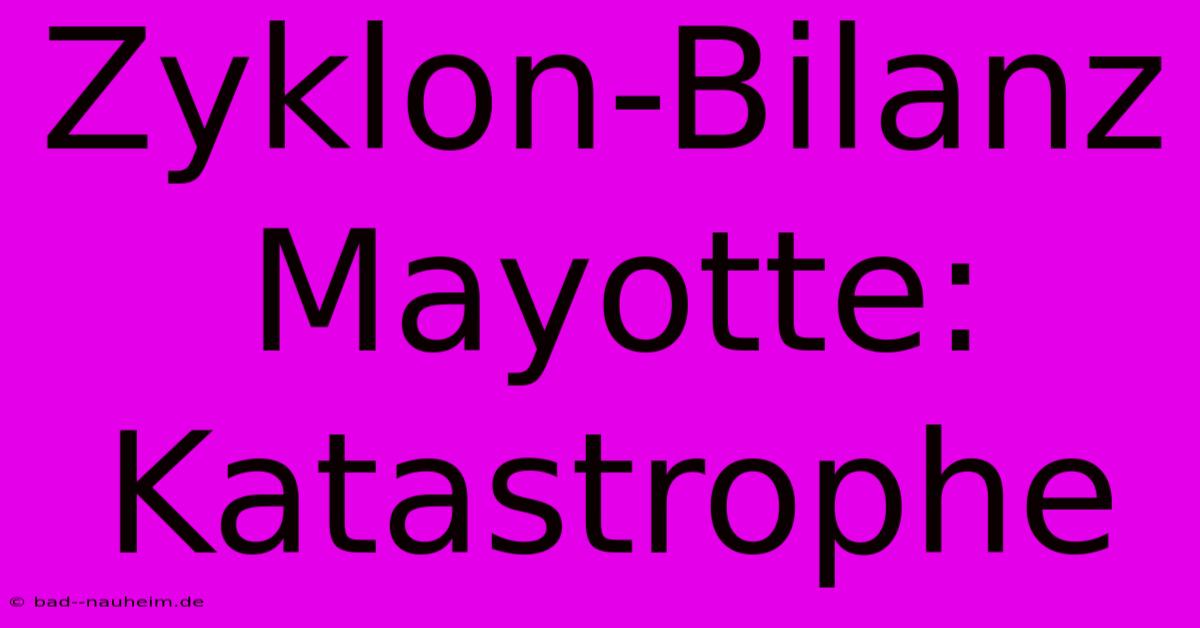 Zyklon-Bilanz Mayotte: Katastrophe