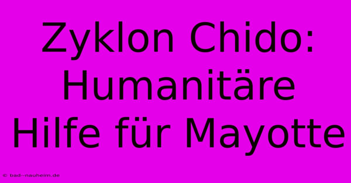 Zyklon Chido:  Humanitäre Hilfe Für Mayotte