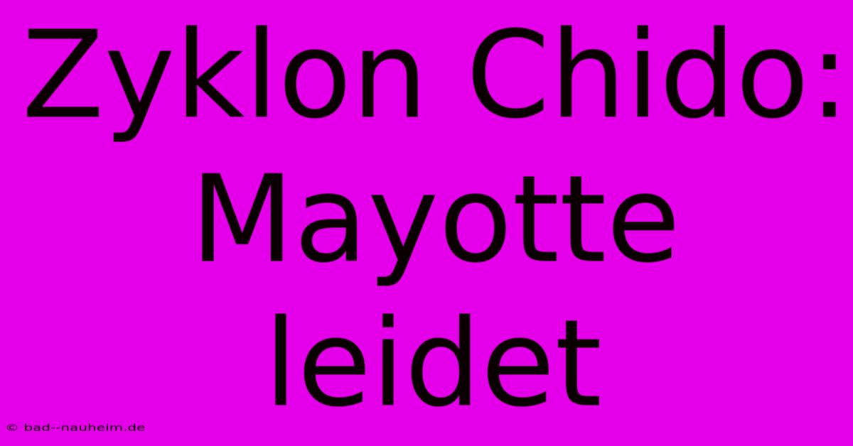 Zyklon Chido: Mayotte Leidet