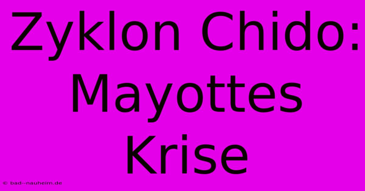 Zyklon Chido: Mayottes Krise