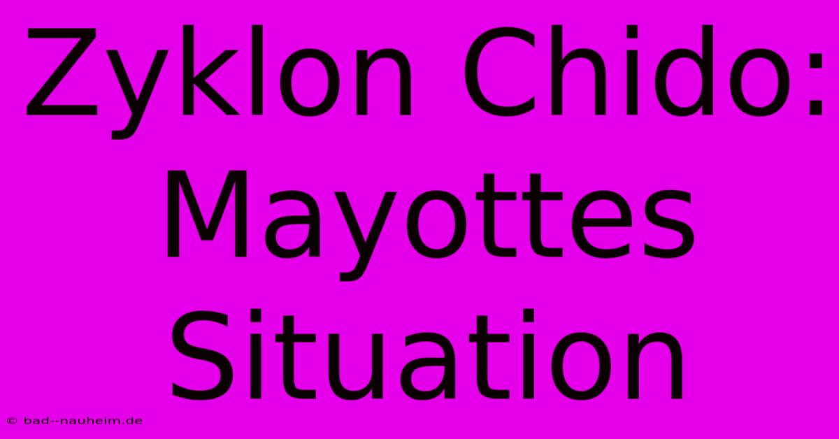 Zyklon Chido: Mayottes Situation