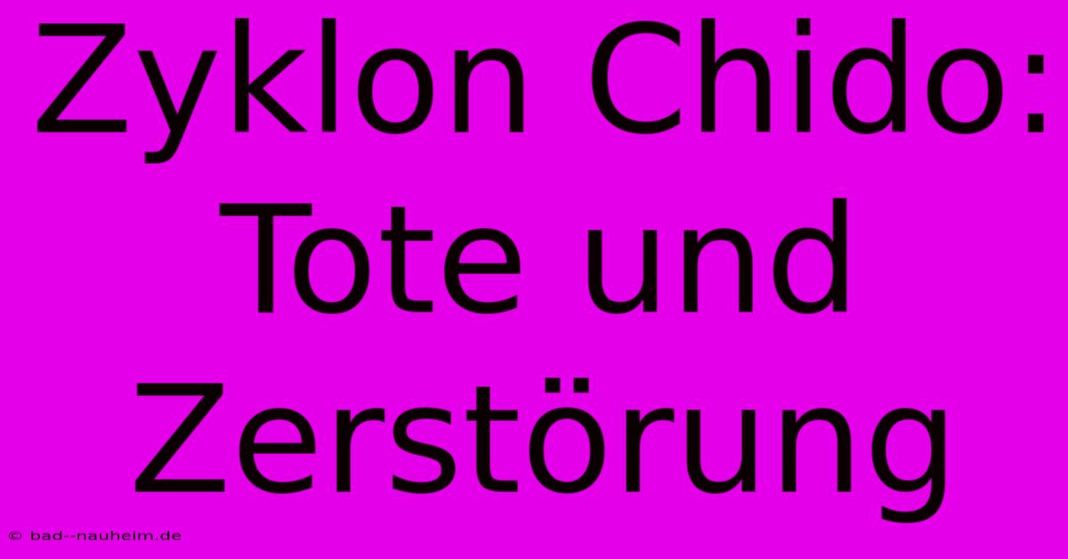 Zyklon Chido: Tote Und Zerstörung