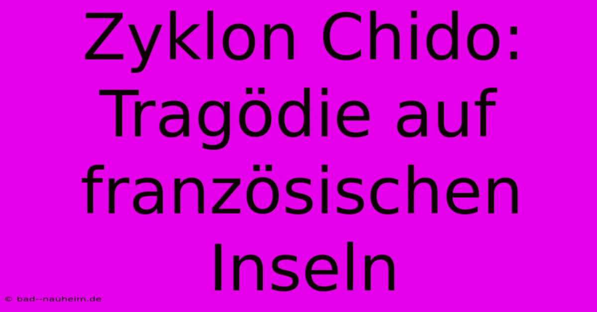 Zyklon Chido:  Tragödie Auf Französischen Inseln