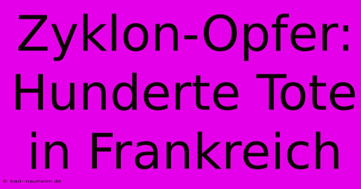 Zyklon-Opfer: Hunderte Tote In Frankreich