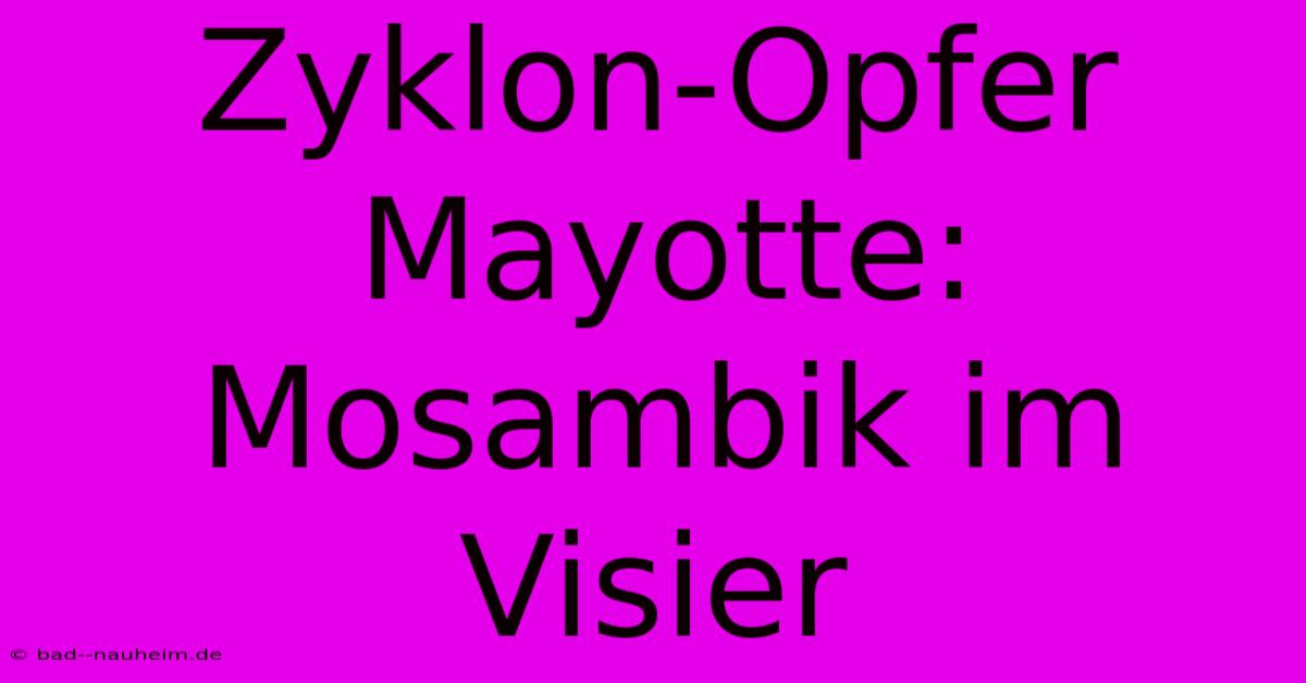 Zyklon-Opfer Mayotte: Mosambik Im Visier