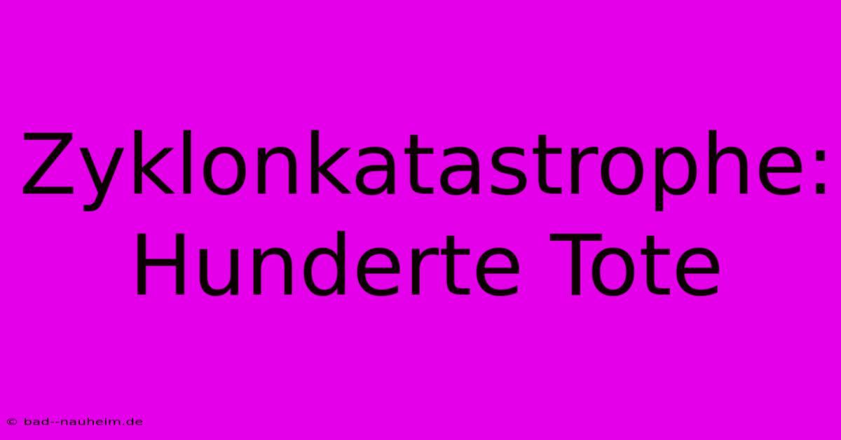 Zyklonkatastrophe: Hunderte Tote